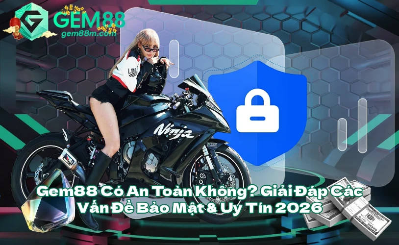 Gem88 Có An Toàn Không Giải Đáp Các Vấn Đề Bảo Mật Uy Tín 2026