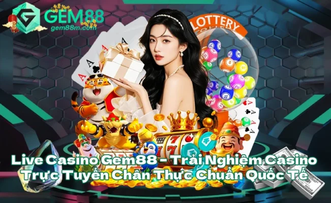Live Casino Gem88 Trải Nghiệm Casino Trực Tuyến Chân Thực Chuẩn Quốc Tế
